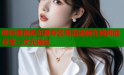 哔咔漫画希尔薇专区高清流畅在线阅读尽享二次元精彩