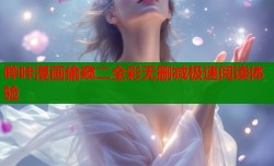 哔咔漫画偷窥二全彩无删减极速阅读体验