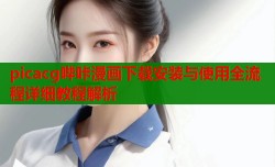 picacg哔咔漫画下载安装与使用全流程详细教程解析