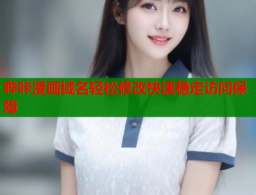 哔咔漫画域名轻松修改快速稳定访问保障 第1张 哔咔漫画域名轻松修改快速稳定访问保障 第1张