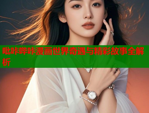 吡咔哔咔漫画世界奇遇与精彩故事全解析  第2张