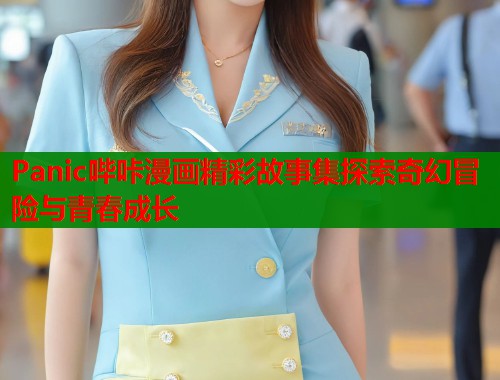 Panic哔咔漫画精彩故事集探索奇幻冒险与青春成长 第1张 Panic哔咔漫画精彩故事集探索奇幻冒险与青春成长 第1张