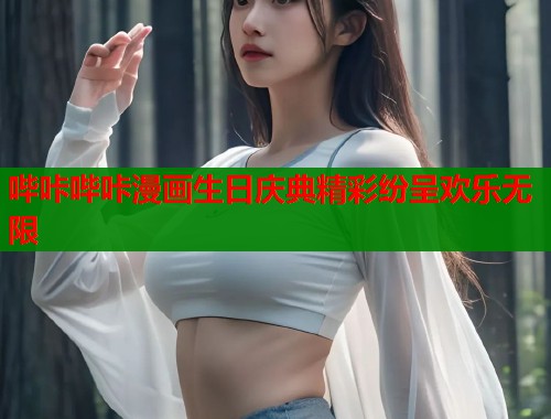 哔咔哔咔漫画生日庆典精彩纷呈欢乐无限  第1张