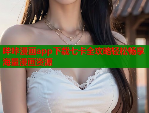 哔咔漫画app下载七卡全攻略轻松畅享海量漫画资源  第2张