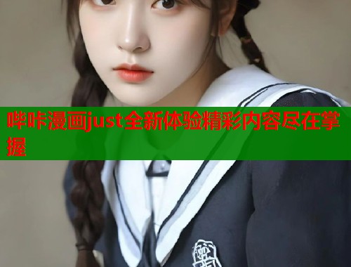 哔咔漫画just全新体验精彩内容尽在掌握  第1张