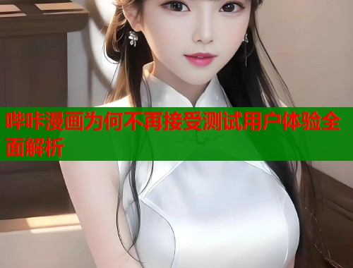 哔咔漫画为何不再接受测试用户体验全面解析  第2张