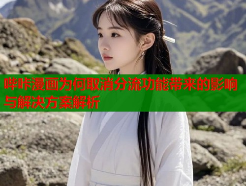 哔咔漫画为何取消分流功能带来的影响与解决方案解析 第2张 哔咔漫画为何取消分流功能带来的影响与解决方案解析 第2张