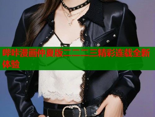 哔咔漫画仲夏版二二二三精彩连载全新体验 第2张 哔咔漫画仲夏版二二二三精彩连载全新体验 第2张