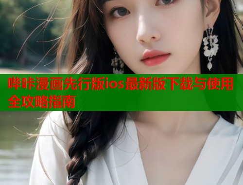 哔咔漫画先行版ios最新版下载与使用全攻略指南 第1张 哔咔漫画先行版ios最新版下载与使用全攻略指南 第1张