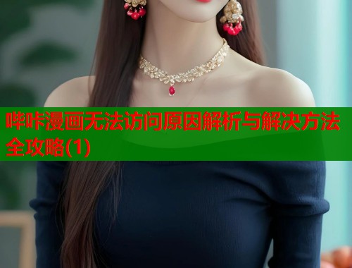 哔咔漫画无法访问原因解析与解决方法全攻略(1) 第1张 哔咔漫画无法访问原因解析与解决方法全攻略(1) 第1张