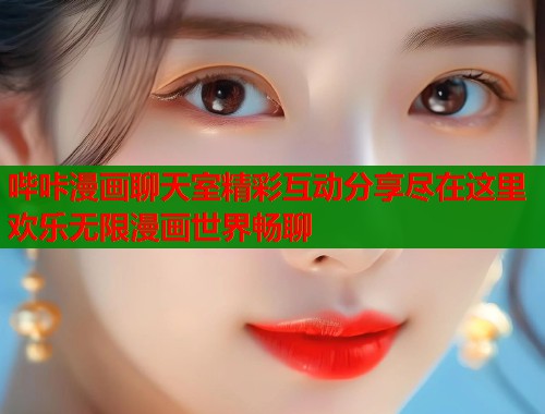 哔咔漫画聊天室精彩互动分享尽在这里欢乐无限漫画世界畅聊 第2张 哔咔漫画聊天室精彩互动分享尽在这里欢乐无限漫画世界畅聊 第2张