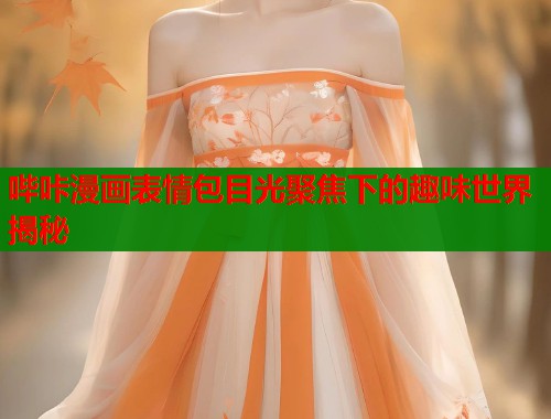 哔咔漫画表情包目光聚焦下的趣味世界揭秘  第1张