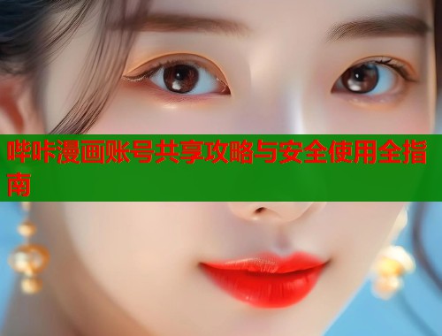 哔咔漫画账号共享攻略与安全使用全指南 第1张 哔咔漫画账号共享攻略与安全使用全指南 第1张