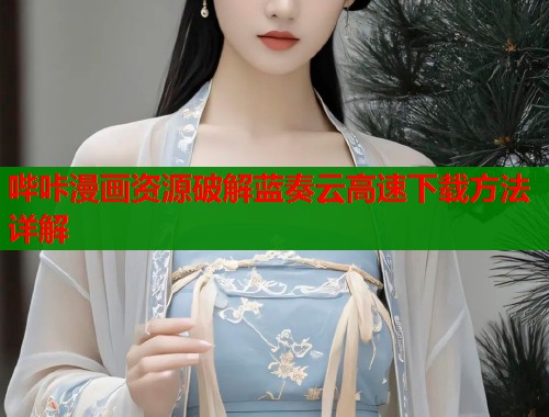 哔咔漫画资源破解蓝奏云高速下载方法详解 第1张 哔咔漫画资源破解蓝奏云高速下载方法详解 第1张