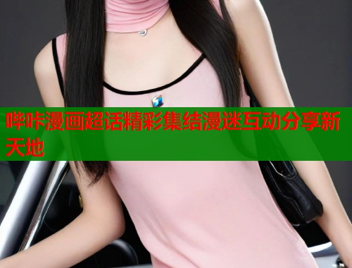 哔咔漫画超话精彩集结漫迷互动分享新天地 第1张 哔咔漫画超话精彩集结漫迷互动分享新天地 第1张