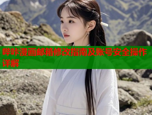 哔咔漫画邮箱修改指南及账号安全操作详解 第2张 哔咔漫画邮箱修改指南及账号安全操作详解 第2张