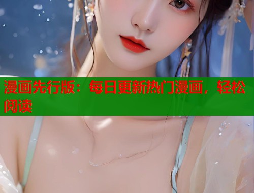漫画先行版:每日更新热门漫画,轻松阅读 第1张 漫画先行版:每日更新热门漫画,轻松阅读 第1张